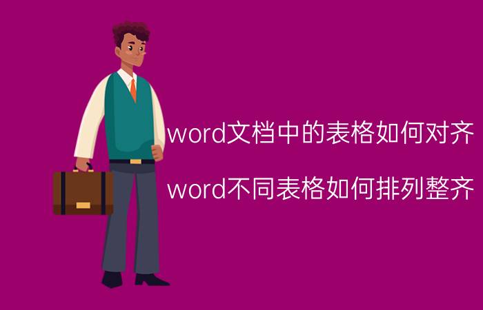 word文档中的表格如何对齐 word不同表格如何排列整齐？